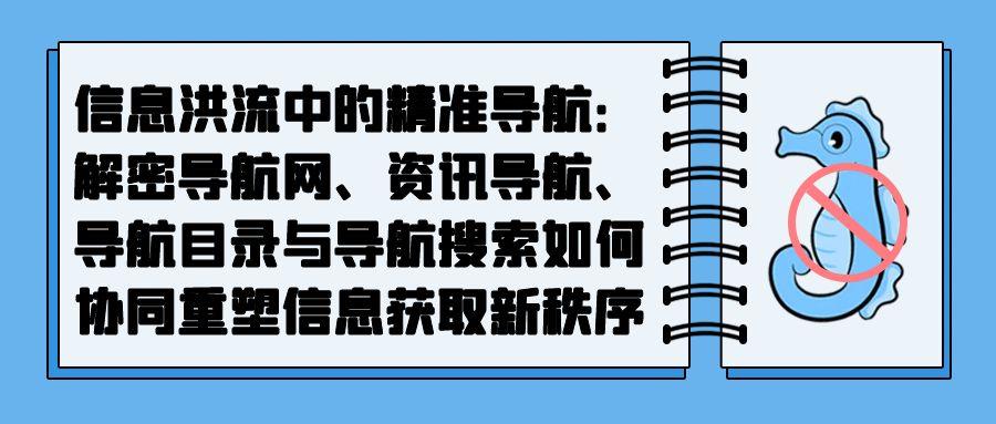 信息洪流中的精准导航：解密导航网、资讯导航、导航目录与导航搜索如何协同重塑信息获取新秩序