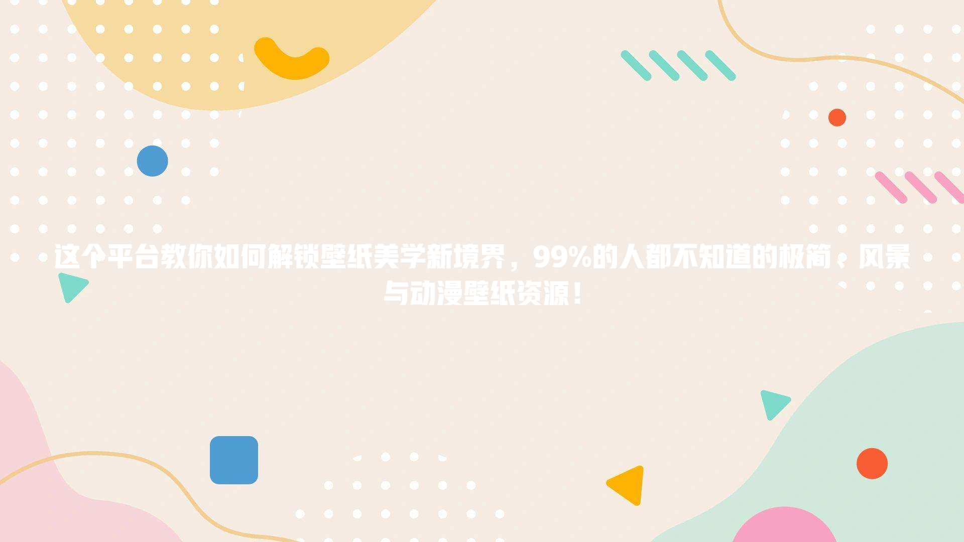 这个平台教你如何解锁壁纸美学新境界,99%的人都不知道的极简、风景与动漫壁纸资源!