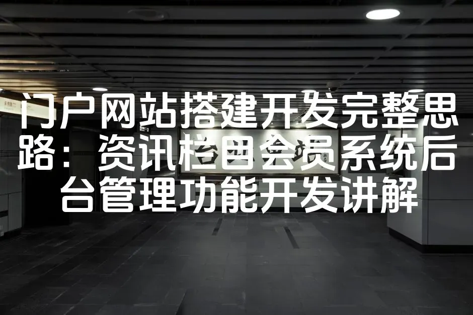 门户网站搭建开发完整思路：资讯栏目会员系统后台管理功能开发讲解